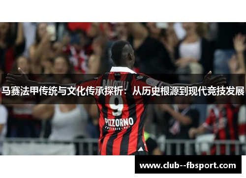 马赛法甲传统与文化传承探析：从历史根源到现代竞技发展