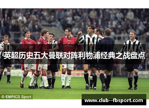 英超历史五大曼联对阵利物浦经典之战盘点