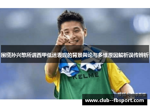 围绕孙兴慜所谓西甲低迷表现的背景舆论与多维原因解析误传辨析